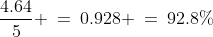 \frac{4.64}{5} \:=\:0.928 \:=\:92.8\%