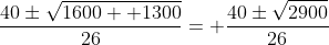 \frac{40\pm\sqrt{1600+ 1300}}{26}= \frac{40\pm\sqrt{2900}}{26}