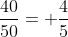 \frac{40}{50}= \frac{4}{5}