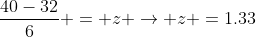 \frac{40-32}{6} = z \to z =1.33