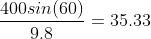 \frac{400sin(60)}{9.8}=35.33
