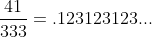 \frac{41}{333}=.123123123...