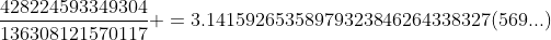 \frac{428224593349304}{136308121570117} =3.14159265358979323846264338327(569...)