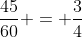 \frac{45}{60} = \frac{3}{4}