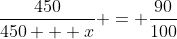 \frac{450}{450 + x} = \frac{90}{100}