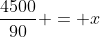 \frac{4500}{90} = x