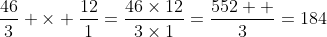 \frac{46}{3} \times \frac{12}{1}=\frac{46\times12}{3\times1}=\frac{552  }{3}=184