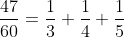 \frac{47}{60}=\frac{1}{3}+\frac{1}{4}+\frac{1}{5}