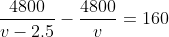 \frac{4800}{v-2.5}-\frac{4800}{v}=160