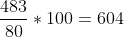\frac{483}{80}*100=604