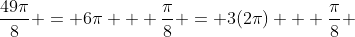 \frac{49\pi}{8} = 6\pi + \frac{\pi}{8} = 3(2\pi) + \frac{\pi}{8} 