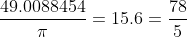 \frac{49.0088454}{\pi}=15.6=\frac{78}{5}