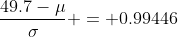 \frac{49.7-\mu}{\sigma} = 0.99446