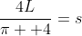 \frac{4L}{\pi +4}=s