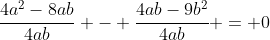 \frac{4a^2-8ab}{4ab} - \frac{4ab-9b^2}{4ab} = 0