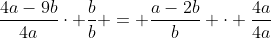\frac{4a-9b}{4a}\cdot \frac{b}{b} = \frac{a-2b}{b} \cdot \frac{4a}{4a}