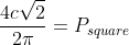 \frac{4c\sqrt{2}}{2\pi}=P_{square}