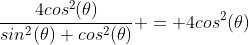 \frac{4cos^2(\theta)}{sin^2(\theta)+cos^2(\theta)} = 4cos^2(\theta)