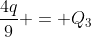 \frac{4q}{9} = Q_3