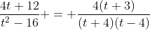 \frac{4t+12}{t^2-16} = \frac{4(t+3)}{(t+4)(t-4)}