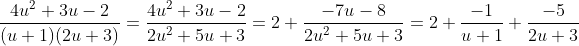 \frac{4u^2+3u-2}{(u+1)(2u+3)}=\frac{4u^2+3u-2}{2u^2+5u+3}=2+\frac{-7u-8}{2u^2+5u+3}=2+\frac{-1}{u+1}+\frac{-5}{2u+3}