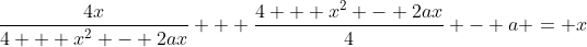 \frac{4x}{4 + x^2 - 2ax} + \frac{4 + x^2 - 2ax}{4} - a = x