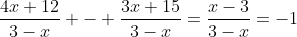 \frac{4x+12}{3-x} - \frac{3x+15}{3-x}=\frac{x-3}{3-x}=-1