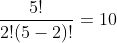 \frac{5!}{2!(5-2)!}=10