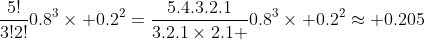 \frac{5!}{3!2!}0.8^3\times 0.2^2=\frac{5.4.3.2.1}{3.2.1\times2.1 }0.8^3\times 0.2^2\approx 0.205