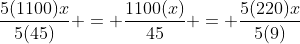 \frac{5(1100)x}{5(45)} = \frac{1100(x)}{45} = \frac{5(220)x}{5(9)}