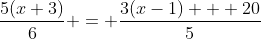 \frac{5(x+3)}{6} = \frac{3(x-1) + 20}{5}