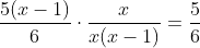 \frac{5(x-1)}{6}\cdot\frac{x}{x(x-1)}=\frac{5}{6}