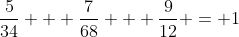 \frac{5}{{34}} + \frac{7}{{68}} + \frac{9}{{12}} = 1