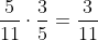 \frac{5}{11}\cdot\frac{3}{5}=\frac{3}{11}