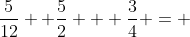 \frac{5}{12} +\frac{5}{2} + \frac{3}{4} = 