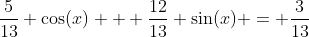 \frac{5}{13} \cos(x) + \frac{12}{13} \sin(x) = \frac{3}{13}