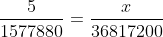 \frac{5}{1577880}=\frac{x}{36817200}