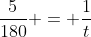 \frac{5}{180} = \frac{1}{t}