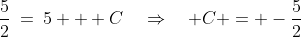\frac{5}{2}\:=\:5 + C\quad\Rightarrow\quad C = -\frac{5}{2}