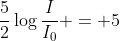 \frac{5}{2}\log\frac{I}{I_0} = 5