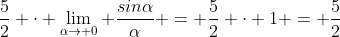 \frac{5}{2} \cdot \lim_{\alpha\rightarrow 0} \frac{sin\alpha}{\alpha} = \frac{5}{2} \cdot 1 = \frac{5}{2}