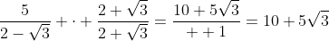 \frac{5}{2-\sqrt{3}} \cdot \frac{2+\sqrt{3}}{2+\sqrt{3}}=\frac{10+5\sqrt{3}}{  1}=10+5\sqrt{3}