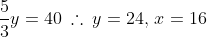 \frac{5}{3}y=40\:\therefore\:y=24,\,x=16