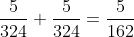 \frac{5}{324}+\frac{5}{324}=\frac{5}{162}