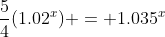 \frac{5}{4}(1.02^x) = 1.035^x