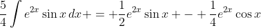 \frac{5}{4}\int{e^{2x}\sin{x}\,dx} = \frac{1}{2}e^{2x}\sin{x} - \frac{1}{4}e^{2x}\cos{x}