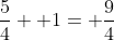 \frac{5}{4}+ 1= \frac{9}{4}