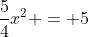 \frac{5}{4}x^2 = 5