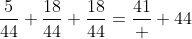 \frac{5}{44}+\frac{18}{44}+\frac{18}{44}=\frac{41}  {44}