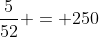 \frac{5}{52} = 250